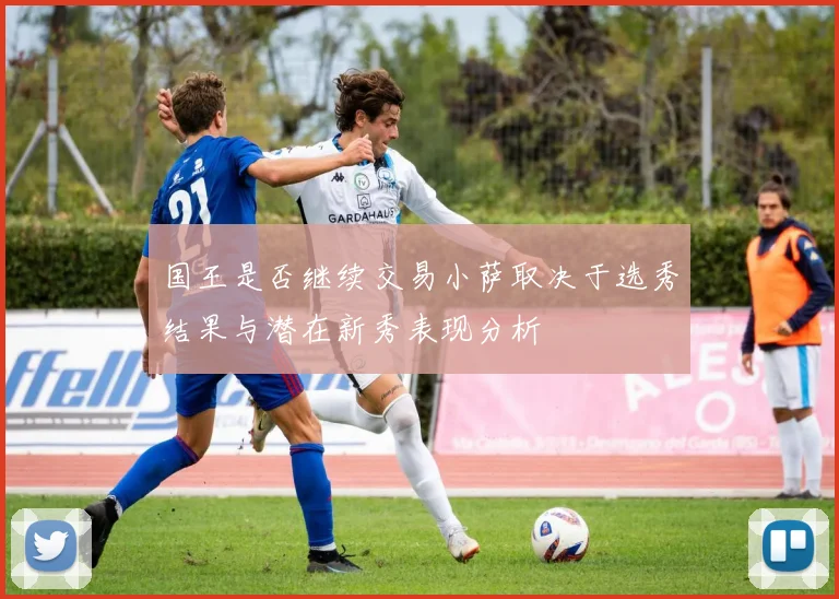 国王是否继续交易小萨取决于选秀结果与潜在新秀表现分析